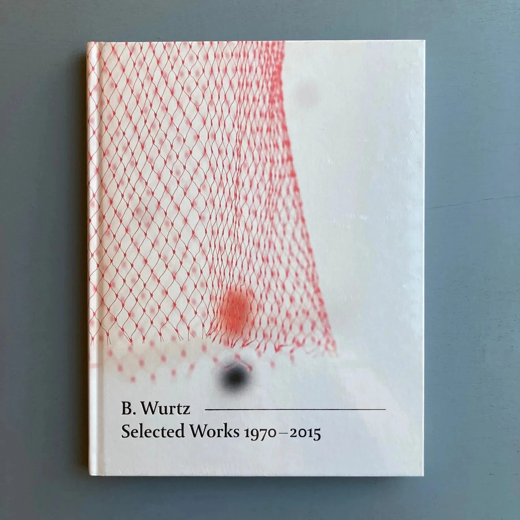B. Wurtz - Selected Works 1970-2015 - Baltic 2015